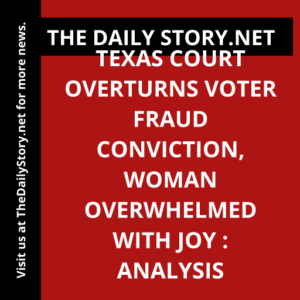 Texas court overturns voter fraud conviction, woman overwhelmed with joy : Analysis