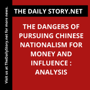 The Dangers of Pursuing Chinese Nationalism for Money and Influence : Analysis