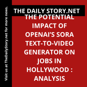 The Potential Impact of OpenAI’s Sora Text-to-Video Generator on Jobs in Hollywood : Analysis