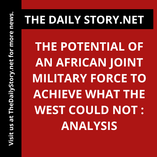 The Potential of an African Joint Military Force to Achieve What the West Could Not : Analysis
