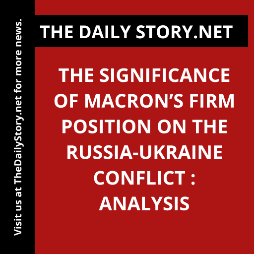 The Significance of Macron’s Firm Position on the Russia-Ukraine Conflict : Analysis