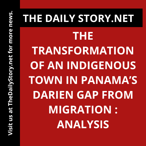The Transformation of an Indigenous Town in Panama’s Darien Gap from Migration : Analysis