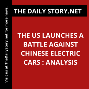 The US Launches a Battle Against Chinese Electric Cars : Analysis