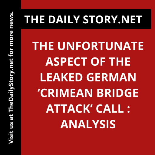 The Unfortunate Aspect of the Leaked German ‘Crimean Bridge Attack’ Call : Analysis