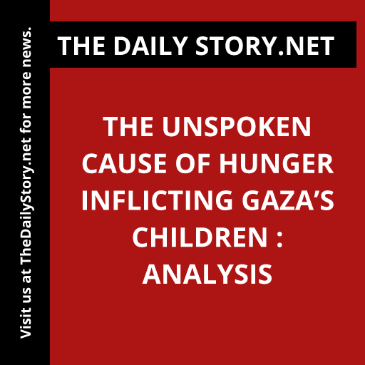 The Unspoken Cause of Hunger Inflicting Gaza’s Children : Analysis
