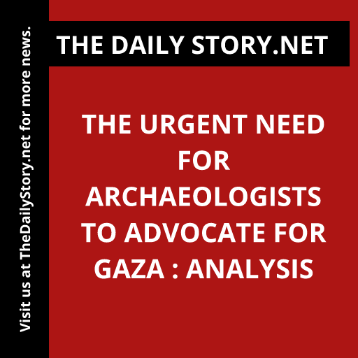 The Urgent Need for Archaeologists to Advocate for Gaza : Analysis