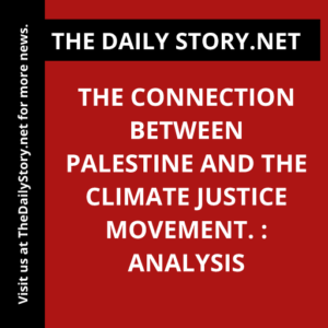 The connection between Palestine and the climate justice movement. : Analysis