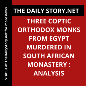 Three Coptic Orthodox monks from Egypt murdered in South African monastery : Analysis