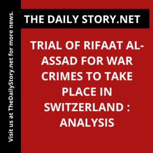 Trial of Rifaat al-Assad for war crimes to take place in Switzerland : Analysis