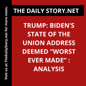 Trump: Biden’s State of the Union Address Deemed “Worst Ever Made” : Analysis