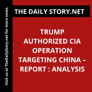Trump authorized CIA operation targeting China – report : Analysis