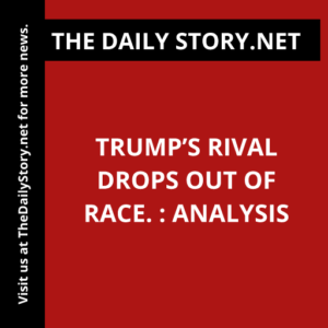 Trump’s Rival Drops Out of Race. : Analysis