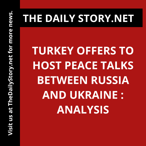 Turkey Offers to Host Peace Talks Between Russia and Ukraine : Analysis