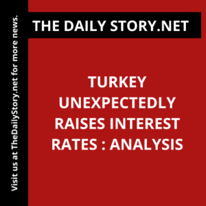 Turkey unexpectedly raises interest rates : Analysis