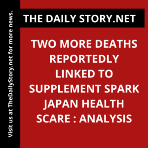 Two More Deaths Reportedly Linked to Supplement Spark Japan Health Scare : Analysis