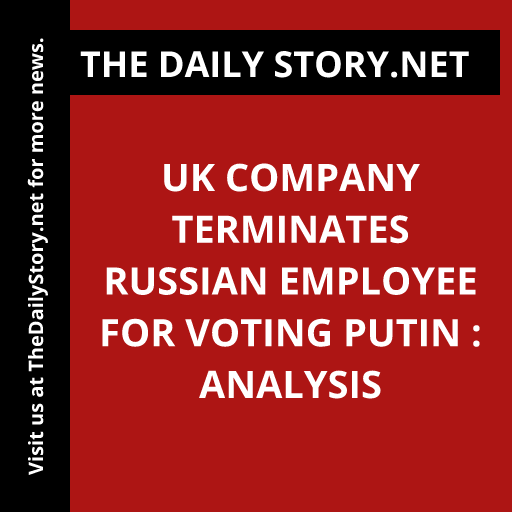 UK Company Terminates Russian Employee for Voting Putin : Analysis