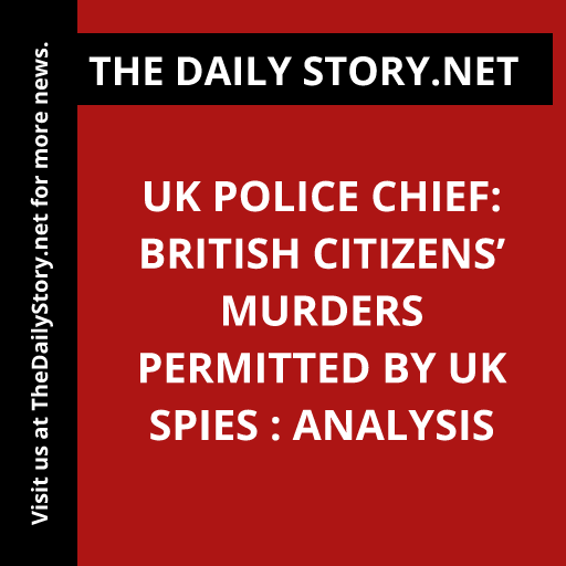 UK police chief: British citizens’ murders permitted by UK spies : Analysis