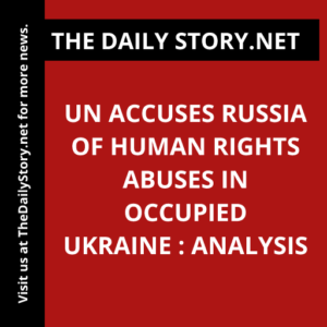 UN accuses Russia of human rights abuses in occupied Ukraine : Analysis