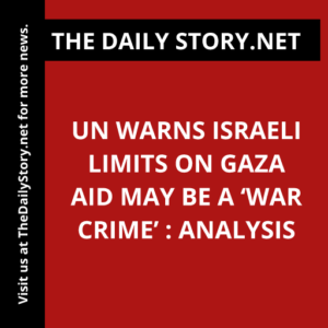UN warns Israeli limits on Gaza aid may be a ‘war crime’ : Analysis