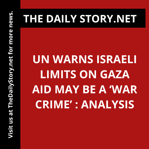 UN warns Israeli limits on Gaza aid may be a ‘war crime’ : Analysis