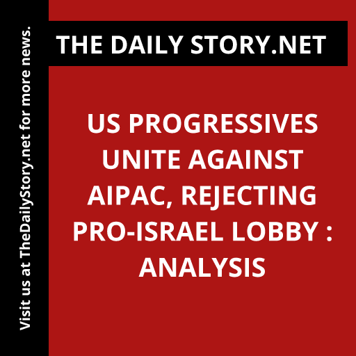 US Progressives Unite Against AIPAC, Rejecting Pro-Israel Lobby : Analysis