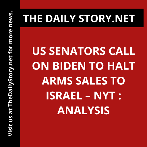 US Senators Call on Biden to Halt Arms Sales to Israel – NYT : Analysis