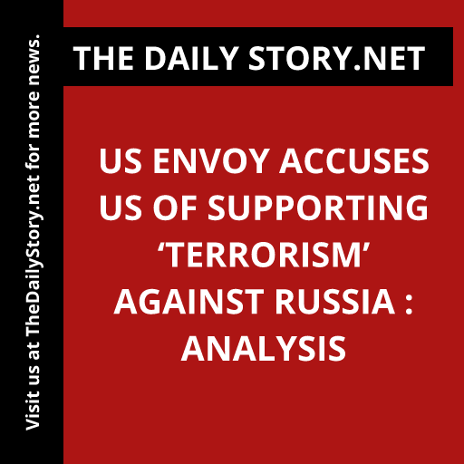 US envoy accuses US of supporting ‘terrorism’ against Russia : Analysis