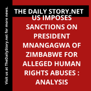 US imposes sanctions on President Mnangagwa of Zimbabwe for alleged human rights abuses : Analysis