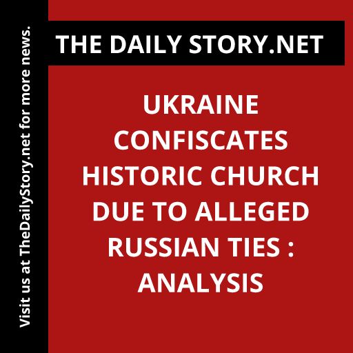 Ukraine Confiscates Historic Church due to Alleged Russian Ties : Analysis