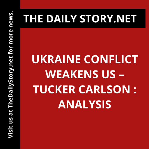Ukraine Conflict Weakens US – Tucker Carlson : Analysis