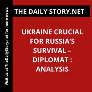 Ukraine Crucial for Russia’s Survival – Diplomat : Analysis
