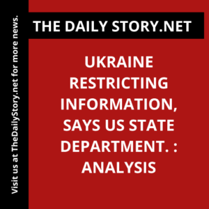 Ukraine Restricting Information, Says US State Department. : Analysis