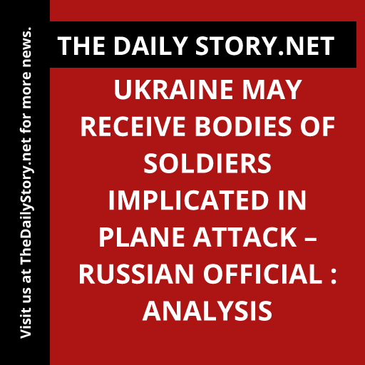 Ukraine may receive bodies of soldiers implicated in plane attack – Russian official : Analysis