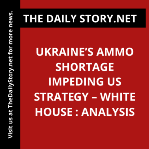 Ukraine’s Ammo Shortage Impeding US Strategy – White House : Analysis