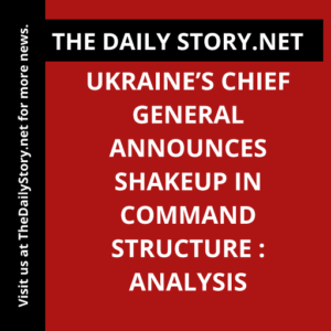Ukraine’s Chief General announces shakeup in command structure : Analysis