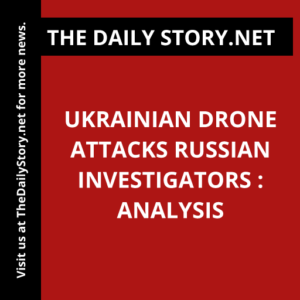 Ukrainian Drone Attacks Russian Investigators : Analysis