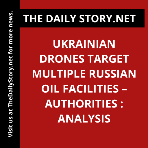 Ukrainian Drones Target Multiple Russian Oil Facilities – Authorities : Analysis
