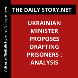 Ukrainian Minister Proposes Drafting Prisoners : Analysis