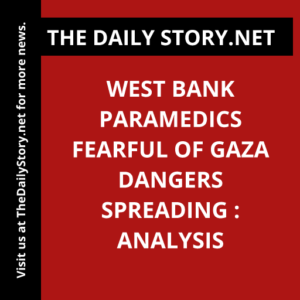 West Bank paramedics fearful of Gaza dangers spreading : Analysis