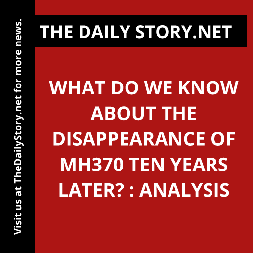 What do we know about the disappearance of MH370 ten years later? : Analysis