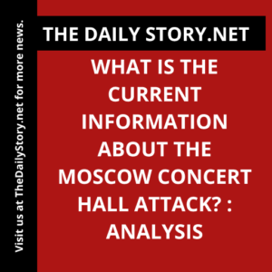 What is the current information about the Moscow concert hall attack? : Analysis