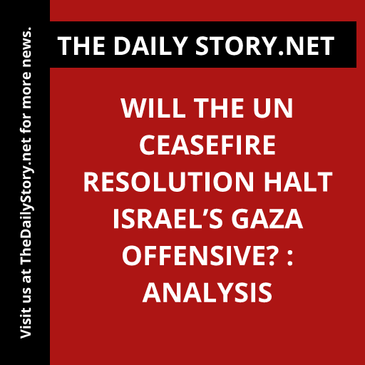Will the UN Ceasefire Resolution Halt Israel’s Gaza Offensive? : Analysis