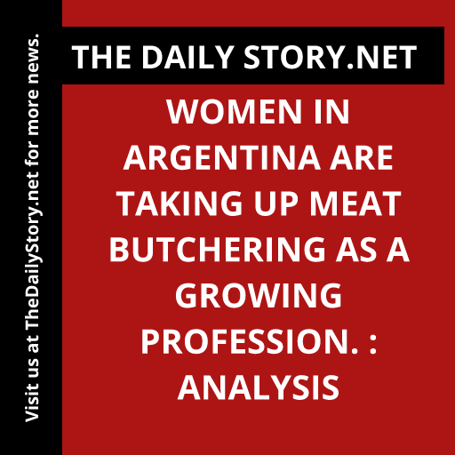 Women in Argentina are taking up meat butchering as a growing profession. : Analysis