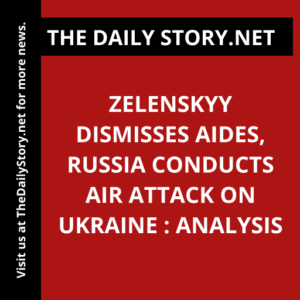 Zelenskyy dismisses aides, Russia conducts air attack on Ukraine : Analysis
