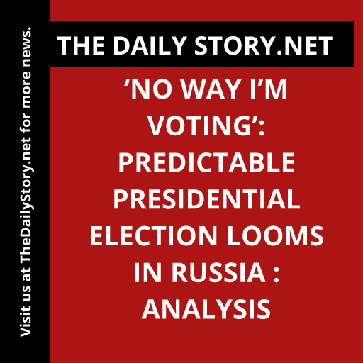 ‘No Way I’m Voting’: Predictable Presidential Election Looms in Russia : Analysis
