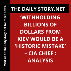 ‘Withholding billions of dollars from Kiev would be a ‘historic mistake’ – CIA chief : Analysis