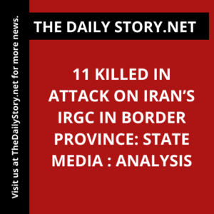 11 killed in attack on Iran’s IRGC in border province: State media : Analysis