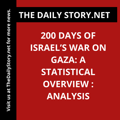 200 Days of Israel’s War on Gaza: A Statistical Overview : Analysis