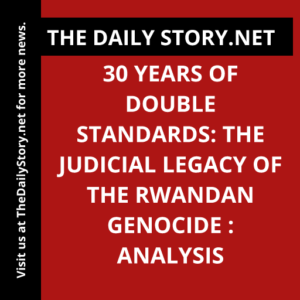 30 Years of Double Standards: The Judicial Legacy of the Rwandan Genocide : Analysis