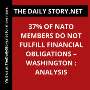 37% of NATO Members Do Not Fulfill Financial Obligations – Washington : Analysis